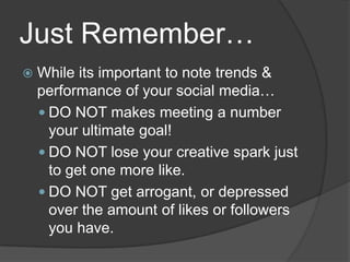 Just Remember…<br />While its important to note trends & performance of your social media…<br />DO NOT makes meeting a num...
