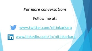 For more conversations
Follow me at:
www.twitter.com/nitinkarkara
www.linkedin.com/in/nitinkarkara
 