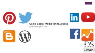 Using Social Media for #Success
and having fun too!
 