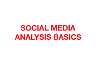 SOCIAL MEDIA
ANALYSIS BASICS
 