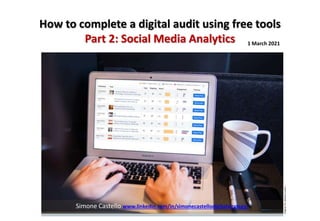 How to complete a digital audit using free tools
Part 2: Social Media Analytics 1 March 2021
Original
Pic:
Myriam
Jessier
Simone Castello www.linkedin.com/in/simonecastellodigitalstrategy/
 