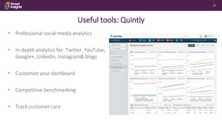 21
Useful tools: Quintly
• Professional social media analytics
• In-depth analytics for: Twitter, YouTube,
Google+, Linked...