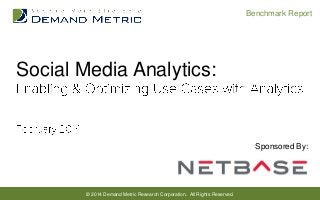 Benchmark Report

Social Media Analytics:

Sponsored By:

© 2014 Demand Metric Research Corporation. All Rights Reserved.

 