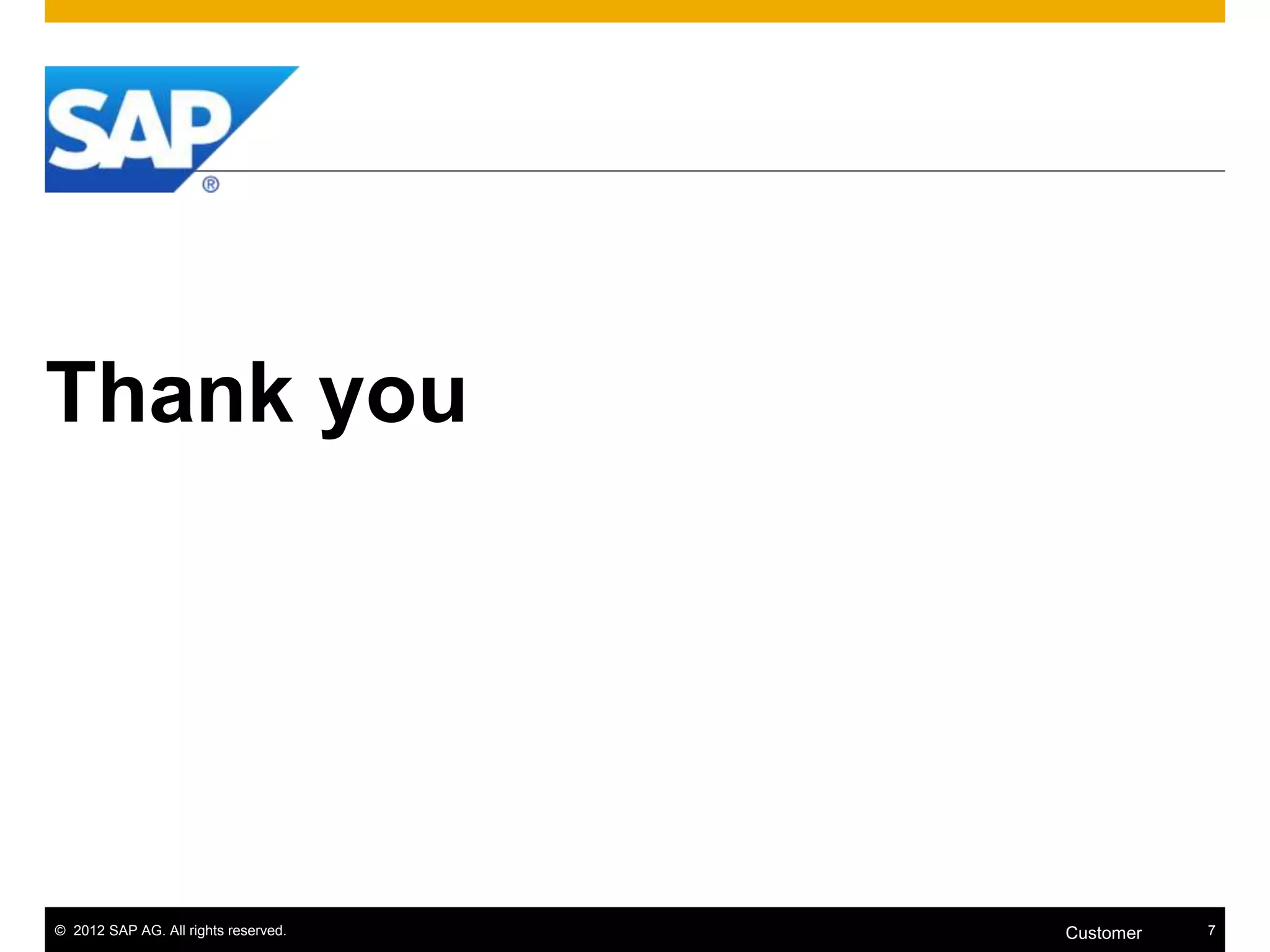 © 2012 SAP AG. All rights reserved. 7Customer
Thank you
 