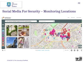 27/04/2017 © The University of Sheffield
32
Social Media For Security – Monitoring Locations
 