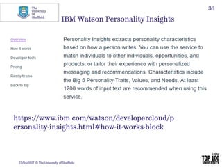 27/04/2017 © The University of Sheffield
36
IBM Watson Personality Insights
https://www.ibm.com/watson/developercloud/p
er...