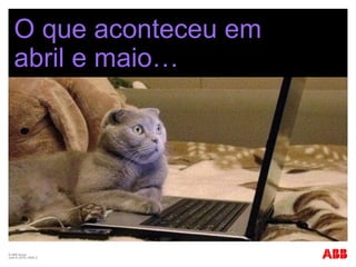 © ABB Group
June 9, 2016 | Slide 2
O que aconteceu em
abril e maio…
 