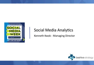 Social Media Analy.cs
Kenneth Kwok ‐ Managing Director




                                   © 2010 Beehive Strategy
 