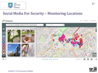 24/04/2017 © The University of Sheffield
27
Social Media For Security – Monitoring Locations
 