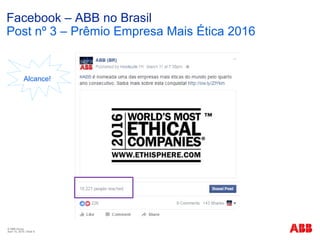 © ABB Group
April 15, 2016 | Slide 8
Facebook – ABB no Brasil
Post nº 3 – Prêmio Empresa Mais Ética 2016
Alcance!
 