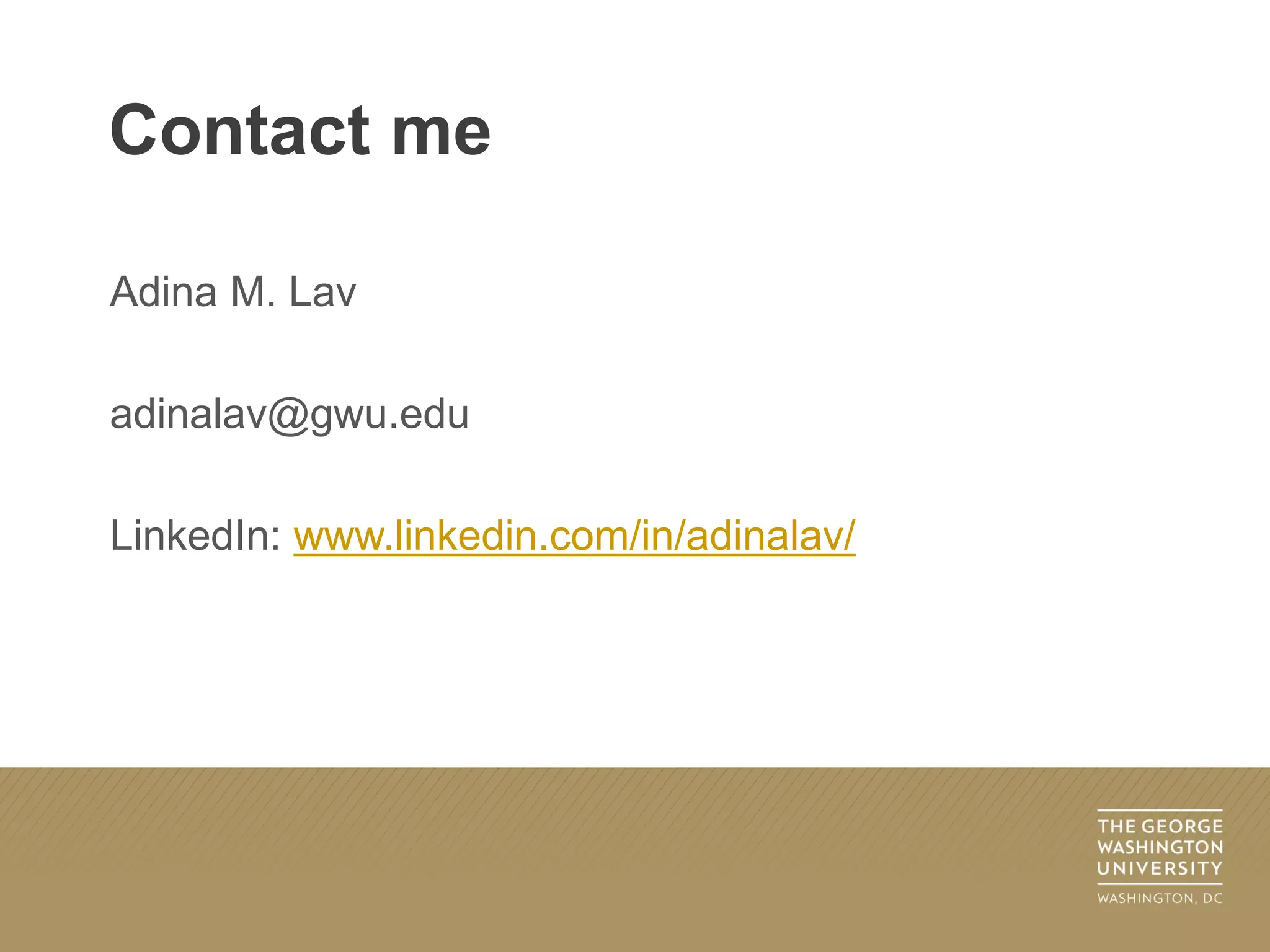 Adina M. Lav
adinalav@gwu.edu
LinkedIn: www.linkedin.com/in/adinalav/
Contact me
 