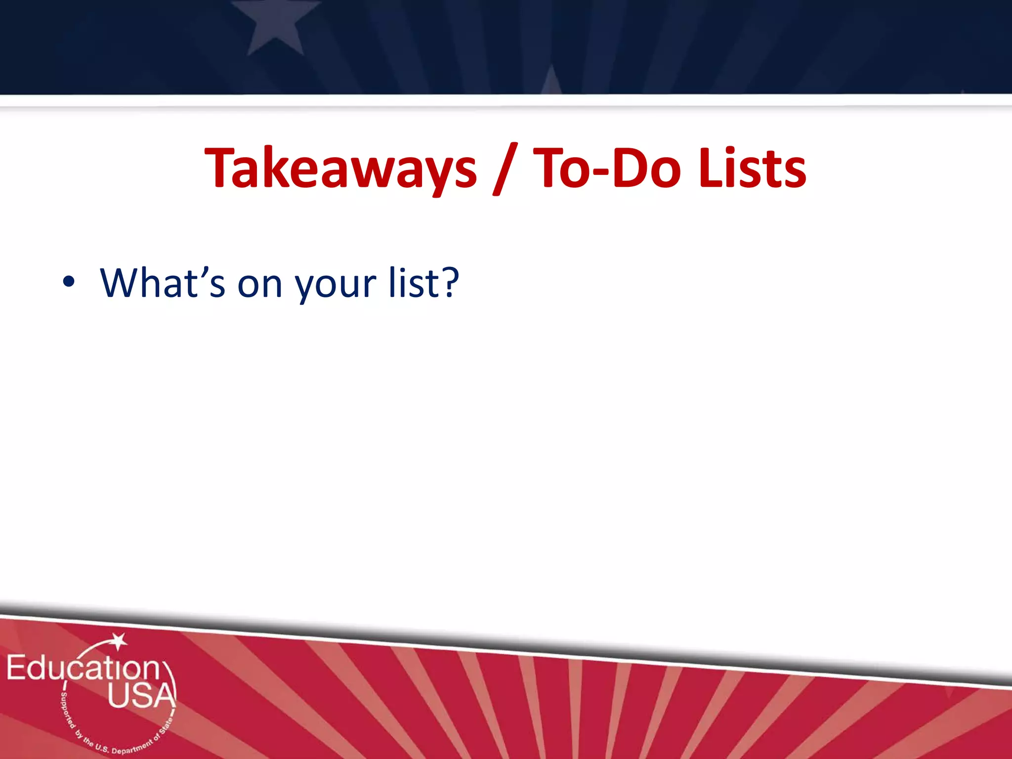 Takeaways / To-Do Lists
• What’s on your list?
 