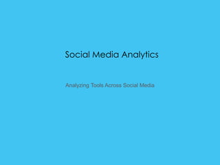 Social Media Analytics
Analyzing Tools Across Social Media
 