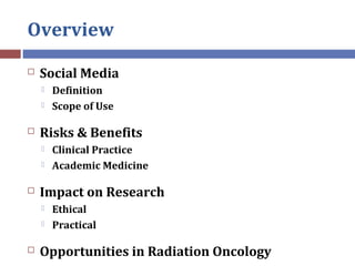 Overview
 Social Media
 Definition
 Scope of Use
 Risks & Benefits
 Clinical Practice
 Academic Medicine
 Impact on...