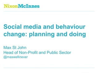Social media and behaviour
change: planning and doing

Max St John
Head of Non-Profit and Public Sector
@maxwellinever



Page 1 | Social media and behaviour change
 