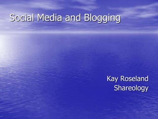 Social Media and Blogging Kay Roseland Shareology 