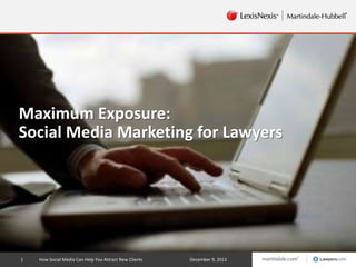 Maximum Exposure:
Social Media Marketing for Lawyers

1

How Social Media Can Help You Attract New Clients

December 9, 2013

 