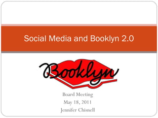 Board Meeting May 18, 2011 Jennifer Chisnell Social Media and Booklyn 2.0 