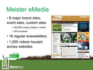 Meister eMedia
• 8 major brand sites;
event sites, custom sites
o 160,000 unique visitors / month
o 190 countries
• 16 regular enewsletters
• 1,000 videos housed
across websites
 