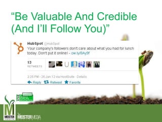 “Be Valuable And Credible
(And I’ll Follow You)”
 