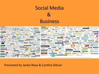 Social Media &  Business Presented by Jackie Reau & Cynthia Gibson 