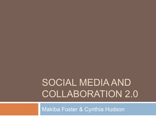 Social media and collaboration 2.0 Makiba Foster & Cynthia Hudson 