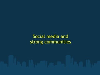 Social media and
strong communities
 