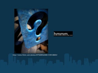 hmmm...



http://www.flickr.com/photos/87765855@N00/3105128025/
 