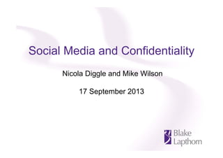 Social Media and Confidentiality
Nicola Diggle and Mike Wilson
17 September 2013
 