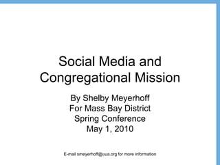 Social Media and Congregational Mission By Shelby Meyerhoff For Mass Bay District  Spring Conference May 1, 2010 