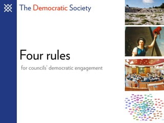 The Democratic Society




Four rules
for councils’ democratic engagement
 