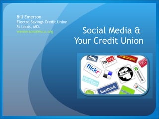 Social Media &  Your Credit Union Bill Emerson Electro Savings Credit Union  St Louis, MO. [email_address] 