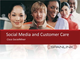 Spanlink Communications, Inc., Proprietary Materials
1 © 2010 Spanlink Communications, Inc. All Rights Reserved
Social Media and Customer Care
Cisco SocialMiner
 