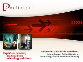 Connected Care & the e-Patient:  How to Protect Patient Data in an Increasingly Social Healthcare Industry 