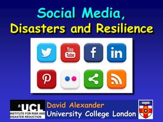 Social Media,
Disasters and Resilience
David Alexander
University College London
 