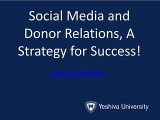 Social Media and
 Donor Relations, A
Strategy for Success!
     Lynne M. Wester
 