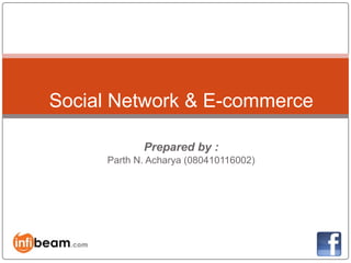 Social Network & E-commerce

            Prepared by :
     Parth N. Acharya (080410116002)
 