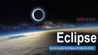 EclipseSocial media & Eclipse 20 March 2015
 