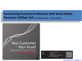 Accelerating Ecommerce Revenue with Social Media
Presenter: William Toll VP, Marketing, Yottaa Twitter: @utollwi




                                                      http://np.netpublicator.com/?id=n05048178
 