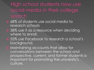  68% of students use social media to
  research schools
 38% use it as a resource when deciding
  where to enroll.
 55%...