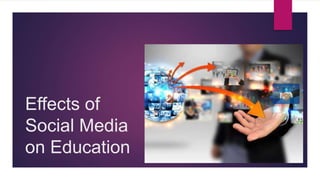 Effects of
Social Media
on Education
 