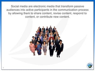 Social media are electronic media that transform passive
    audiences into active participants in the communication proce...