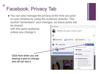 +
Facebook: Privacy Tab
 You can also manage the privacy at the time you post
on your timeline by using the audience sele...