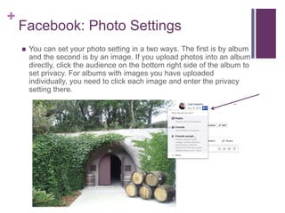 +
Facebook: Photo Settings
 You can set your photo setting in a two ways. The first is by album
and the second is by an i...