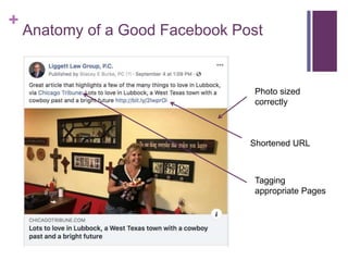 +
Anatomy of a Good Facebook Post
Shortened URL
Tagging
appropriate Pages
Photo sized
correctly
 
