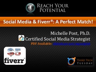 Social Media & Fiverr®: A Perfect Match!
Michelle Post, Ph.D.
Certified Social Media Strategist
PDF Available: slideshare.net/mpostphd
 