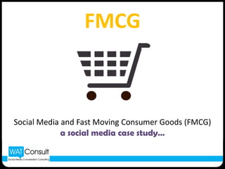 FMCG Social Media and Fast Moving Consumer Goods (FMCG) a social media case study… 