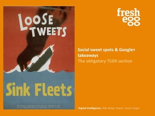 Social sweet spots & Google+
takeaways
The obligatory TLDR section
 