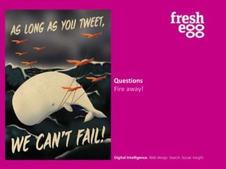 Questions
Fire away!
 