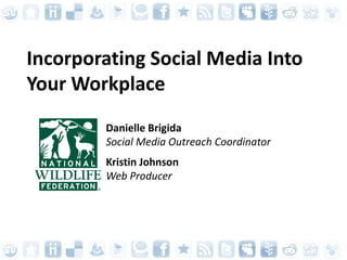 Incorporating Social Media Into
Your Workplace
        Danielle Brigida
        Social Media Outreach Coordinator
        Kristin Johnson
        Web Producer
 